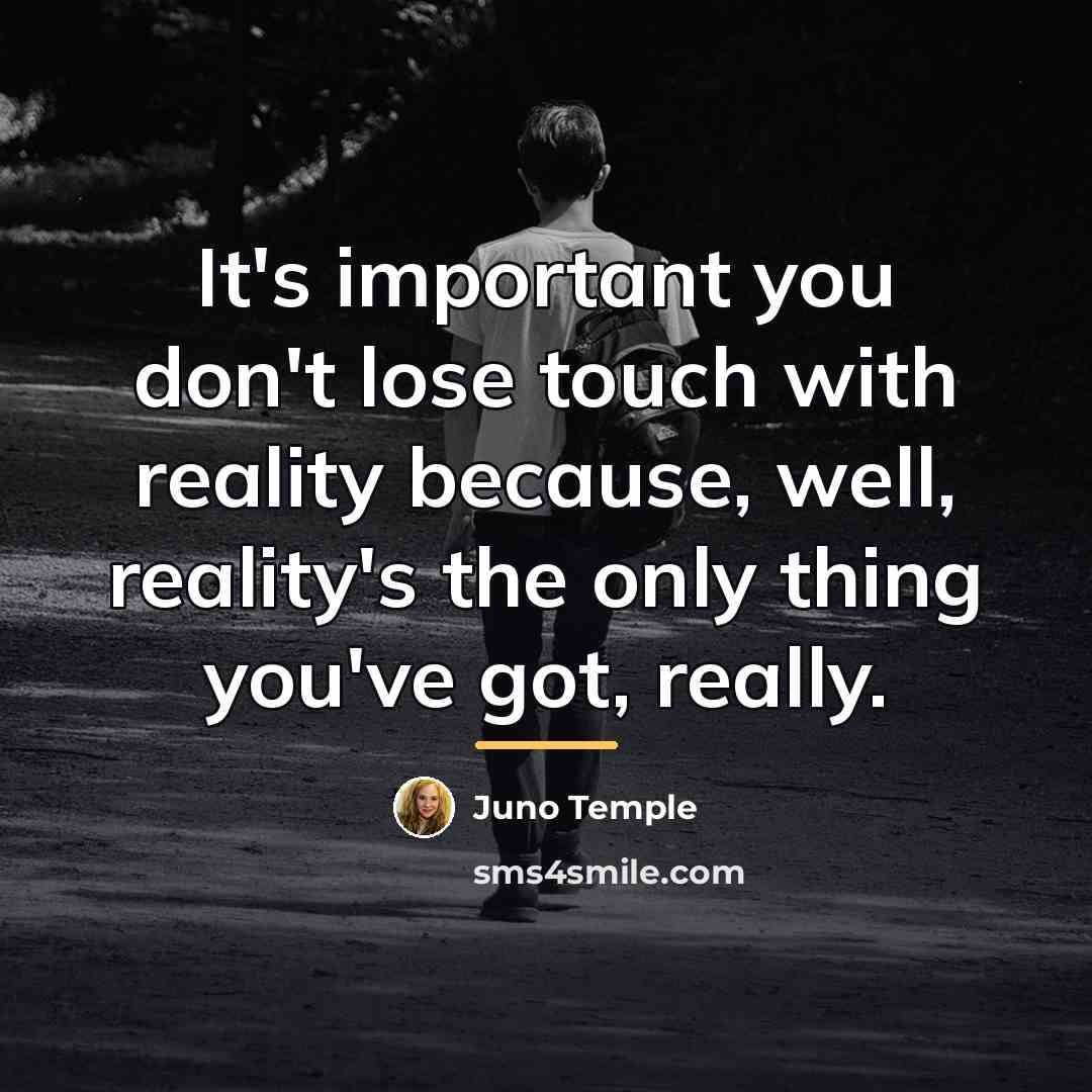 “It's important you don't lose touch with reality because, well,…” quote by Juno Temple