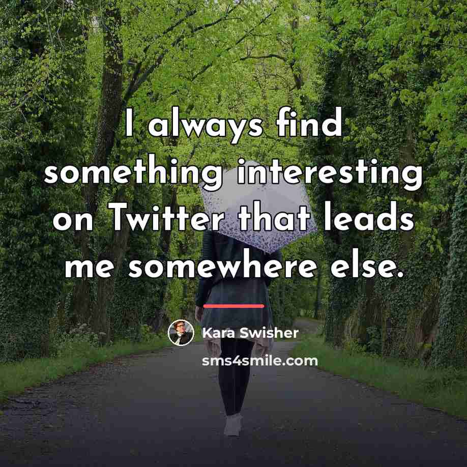 “I always find something interesting on Twitter that leads me…” quote by Kara Swisher
