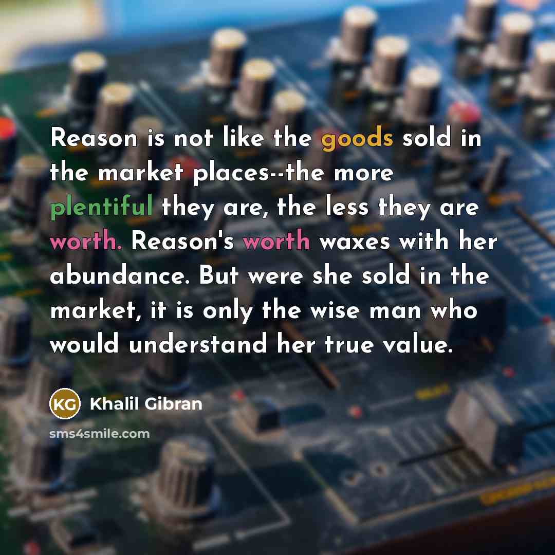 “Reason is not like the goods sold in the market…” quote by Khalil Gibran