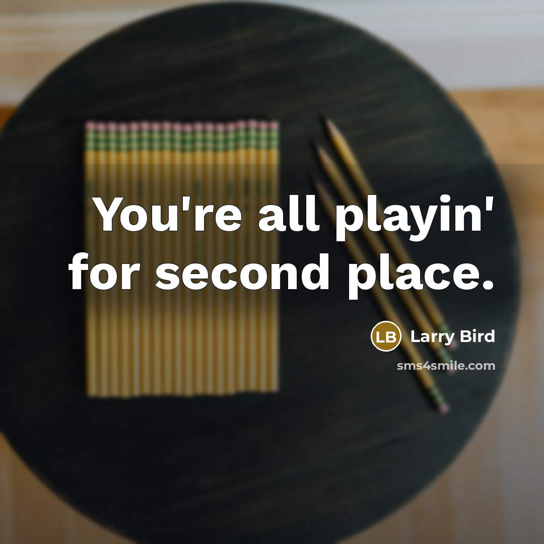 “You're all playin' for second place.” quote by Larry Bird