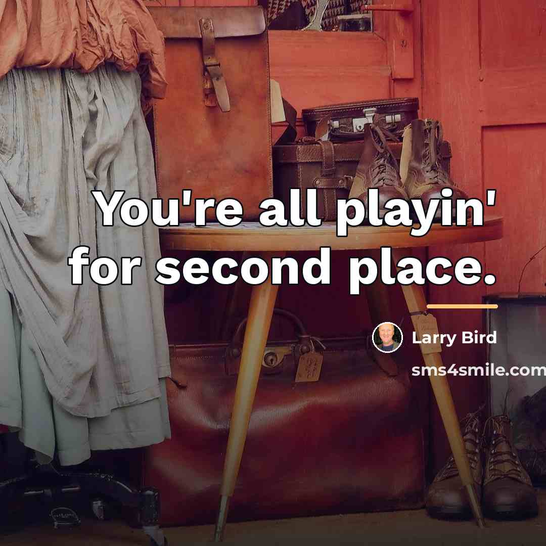 “You're all playin' for second place.…” quote by Larry Bird