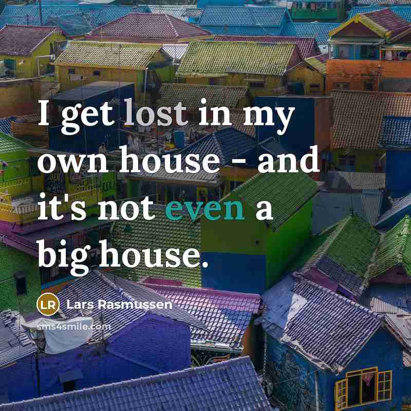 “I get lost in my own house - and it's…” quote by Lars Rasmussen