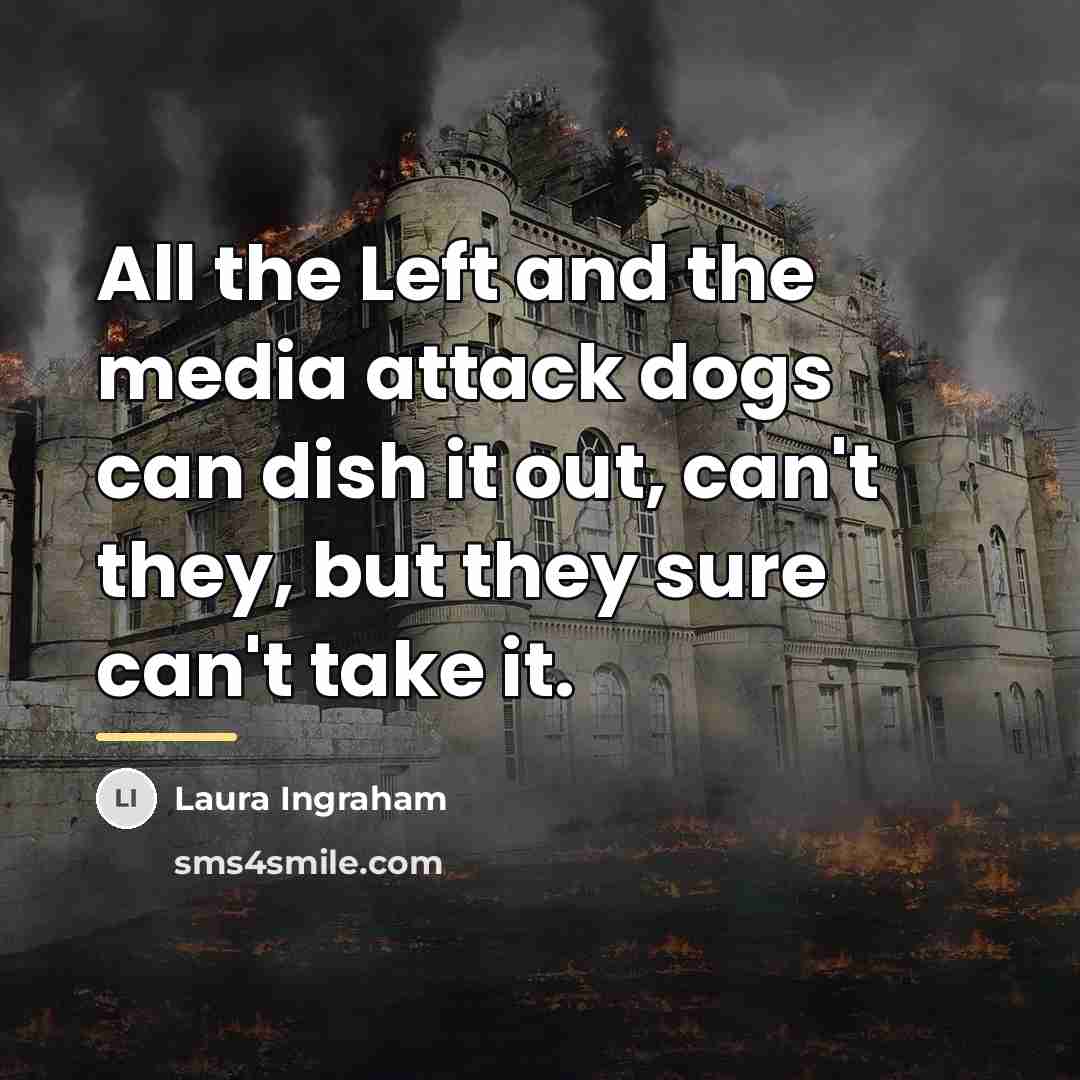 “All the Left and the media attack dogs can dish…” quote by Laura Ingraham