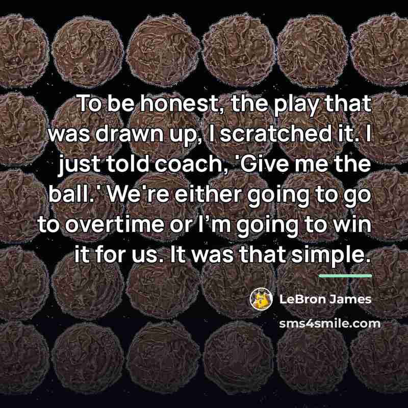 “To be honest, the play that was drawn up, I…” quote by LeBron James