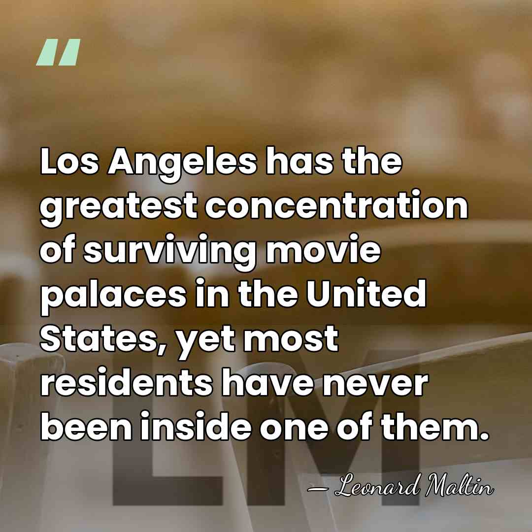 Los Angeles has the greatest concentration of surviving movie palaces in the&hellip; - Leonard Maltin