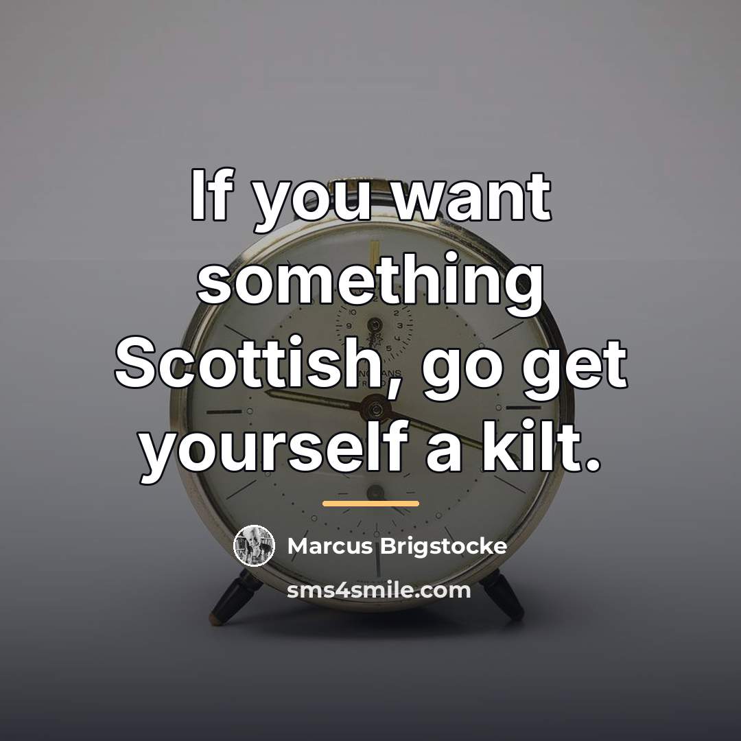 “If you want something Scottish, go get yourself a kilt.…” quote by Marcus Brigstocke