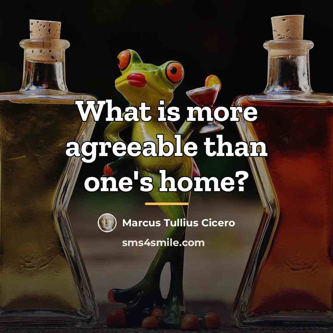 “What is more agreeable than one's home?…” quote by Marcus Tullius Cicero