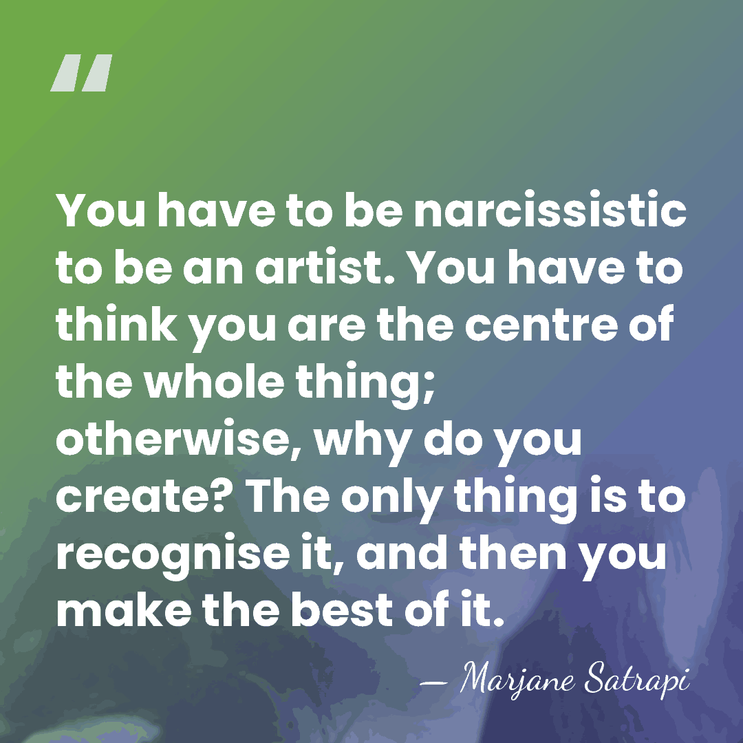 You have to be narcissistic to be an artist. You have to&hellip; - Marjane Satrapi