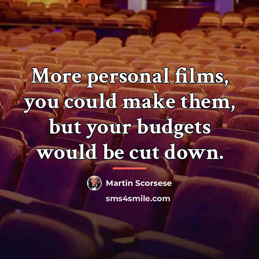 “More personal films, you could make them, but your budgets…” quote by Martin Scorsese