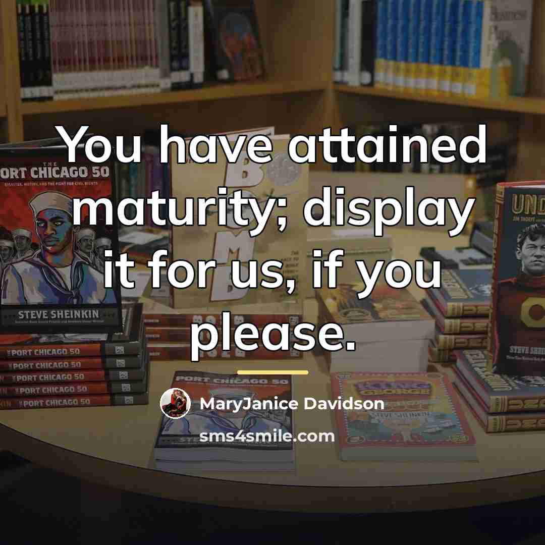 “You have attained maturity; display it for us, if you…” quote by MaryJanice Davidson