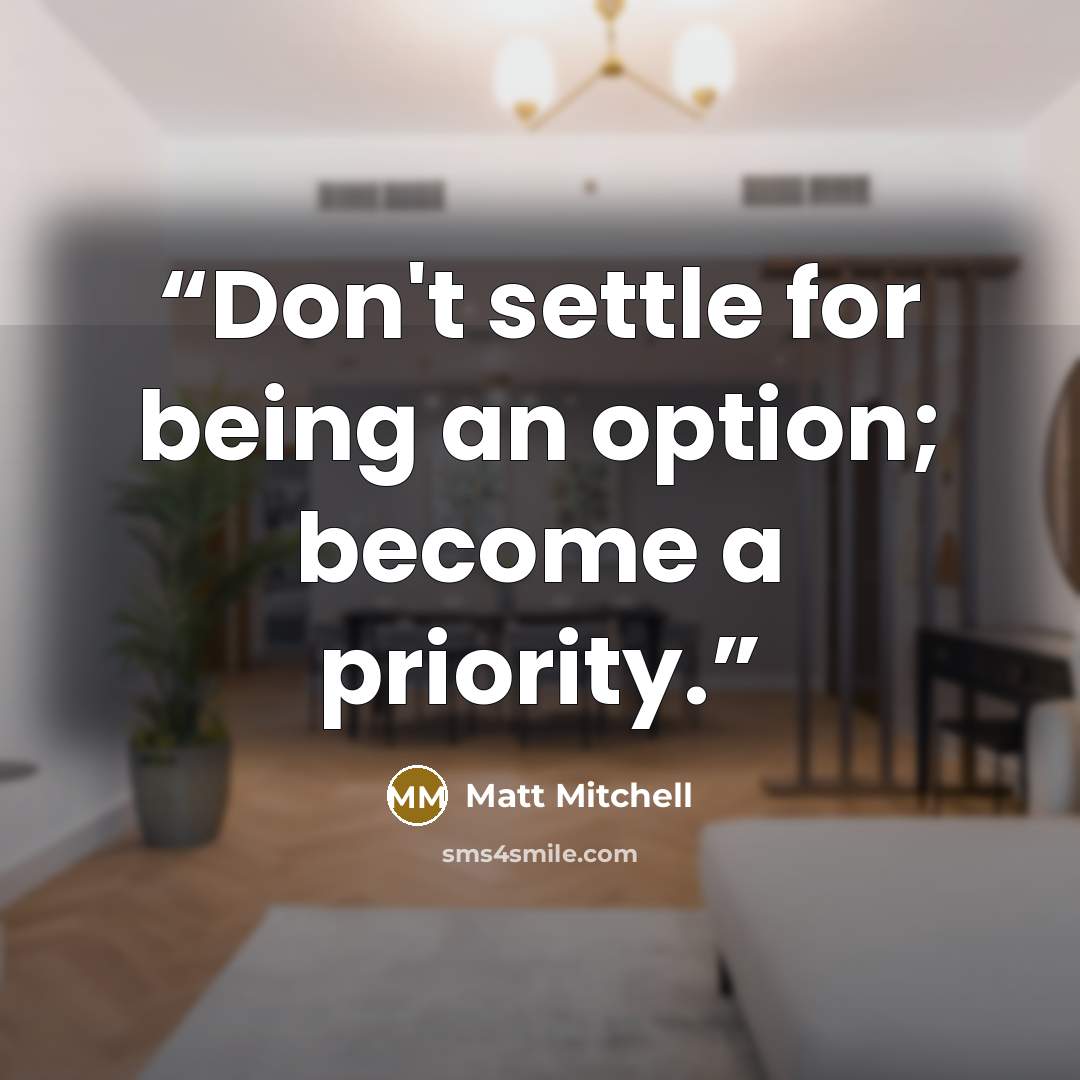 “Don't settle for being an option; become a priority.” quote by Matt Mitchell