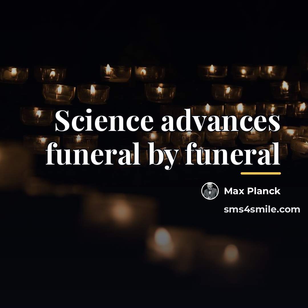 “Science advances funeral by funeral…” quote by Max Planck