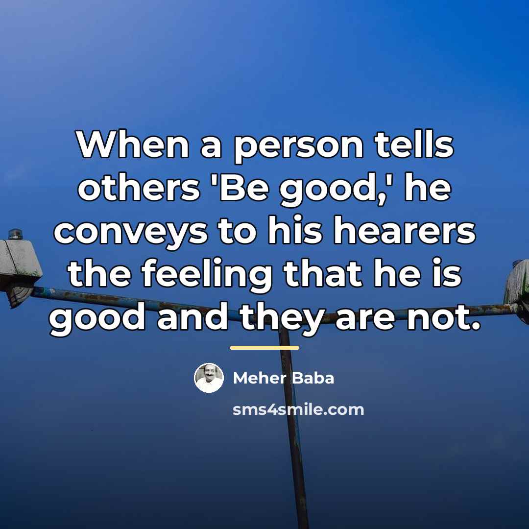 “When a person tells others 'Be good,' he conveys to…” quote by Meher Baba