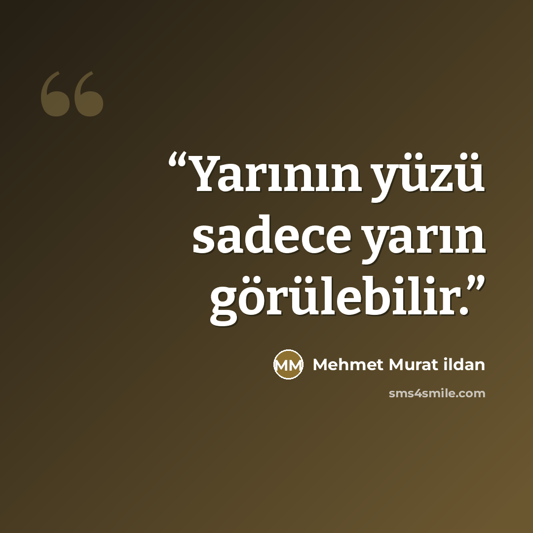“Yarının yüzü sadece yarın görülebilir.” quote by Mehmet Murat ildan