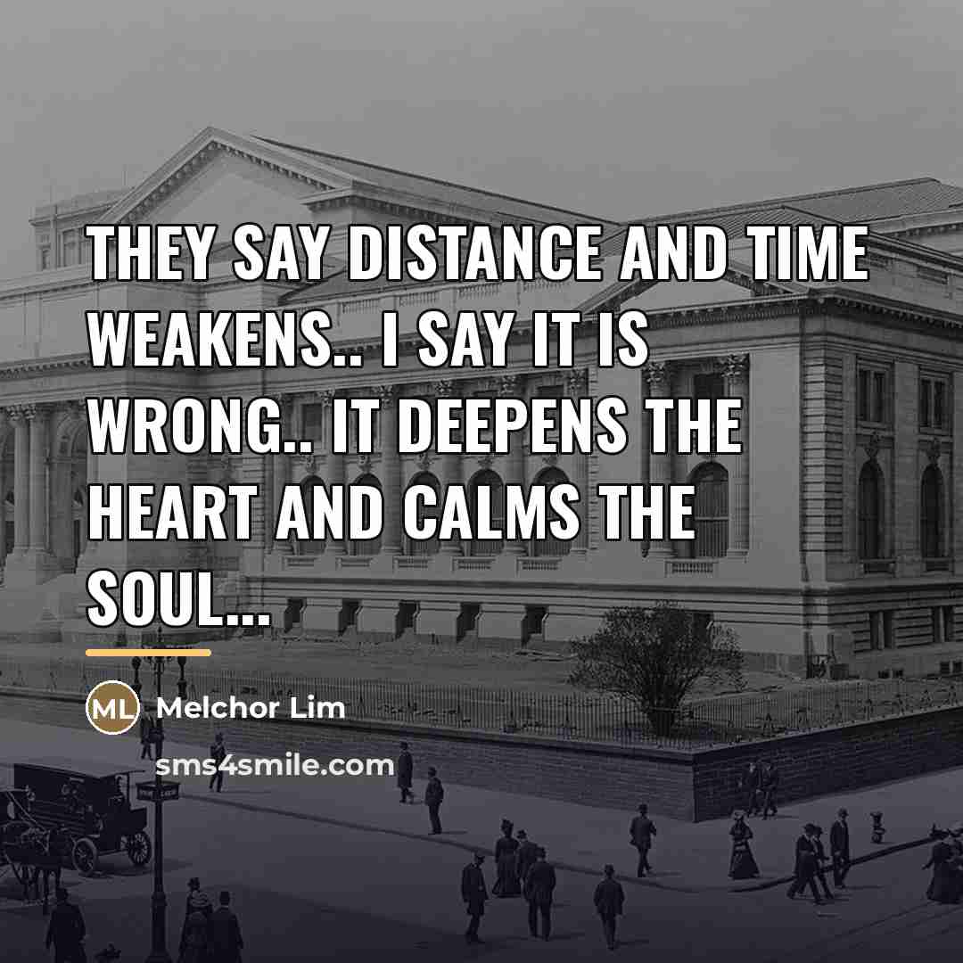 “They say distance and time weakens.. I say it is…” quote by Melchor Lim