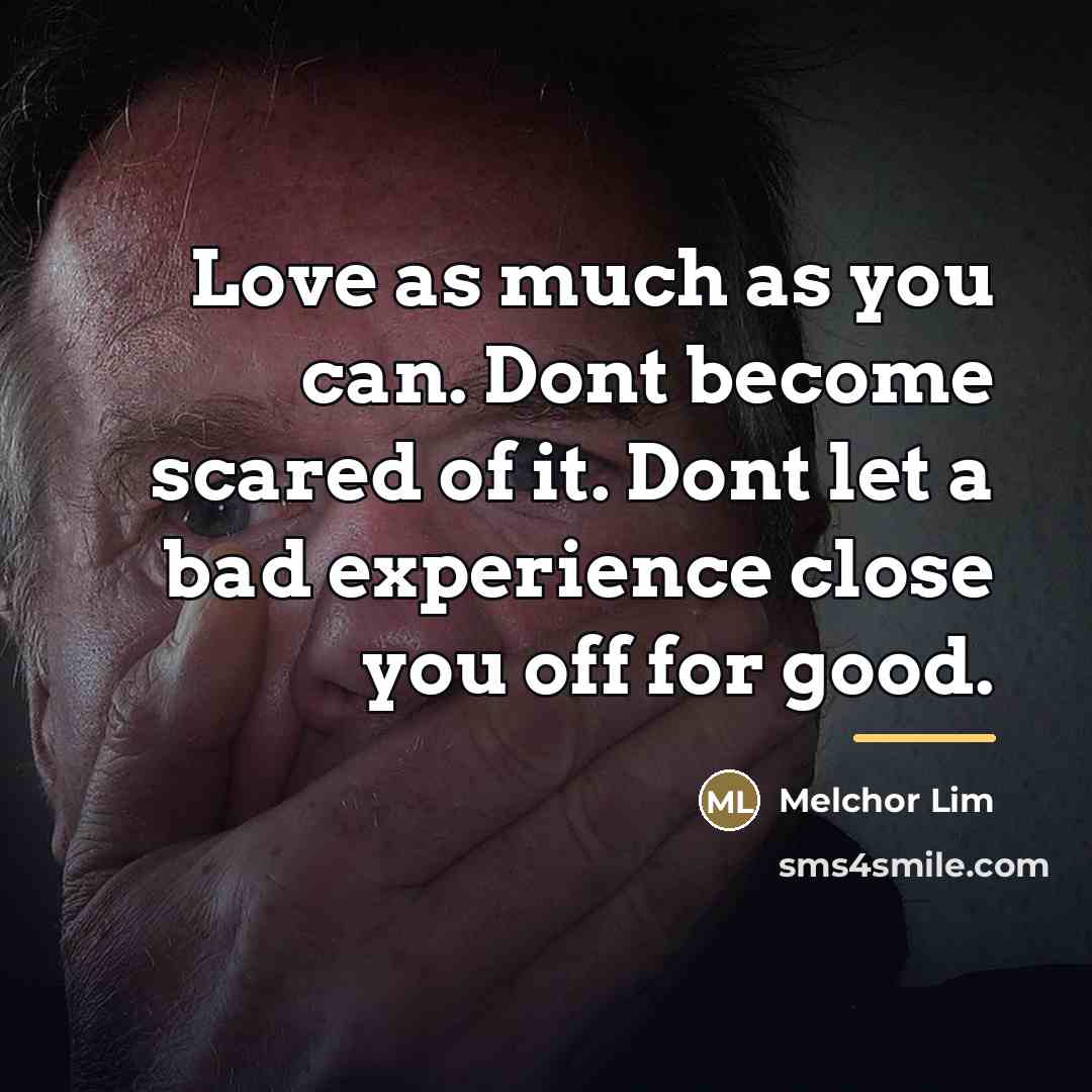 “Love as much as you can. Dont become scared of…” quote by Melchor Lim
