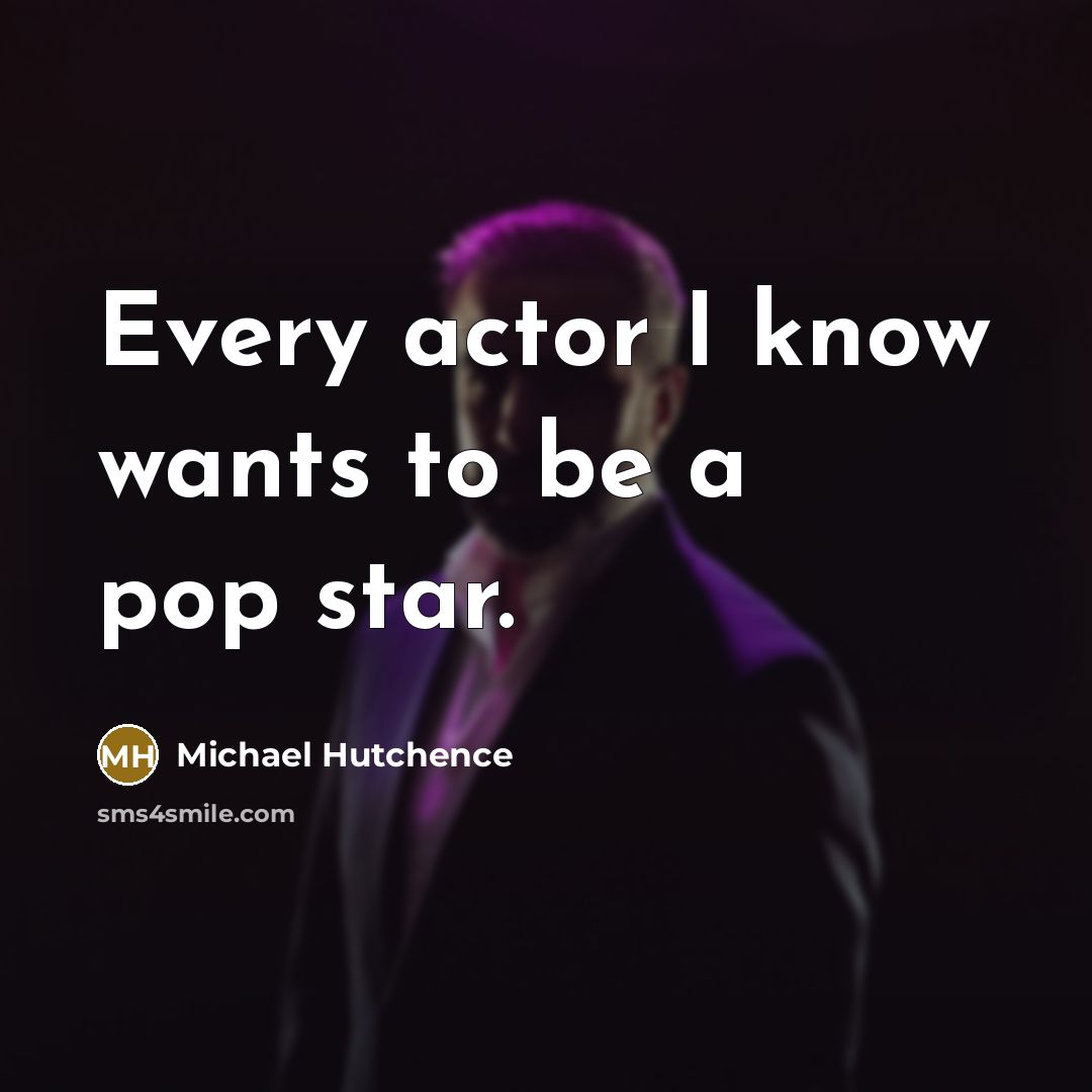 “Every actor I know wants to be a pop star.…” quote by Michael Hutchence