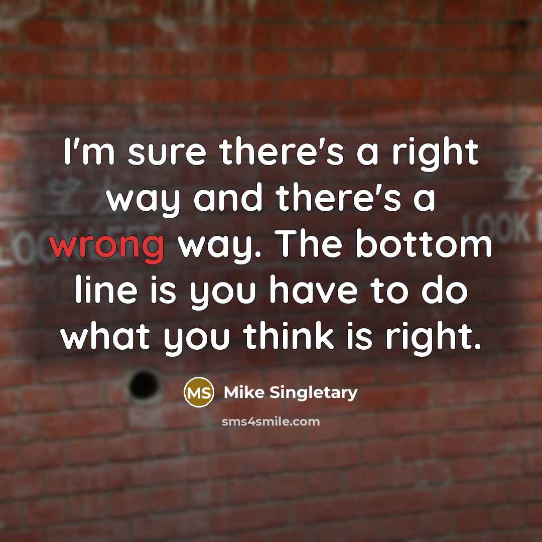“I'm sure there's a right way and there's a wrong…” quote by Mike Singletary