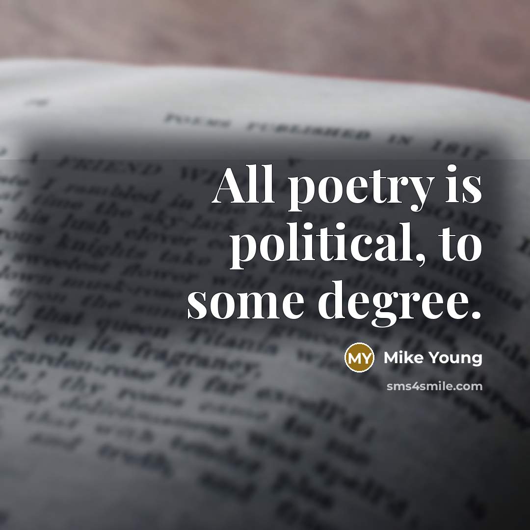 “All poetry is political, to some degree.” quote by Mike Young
