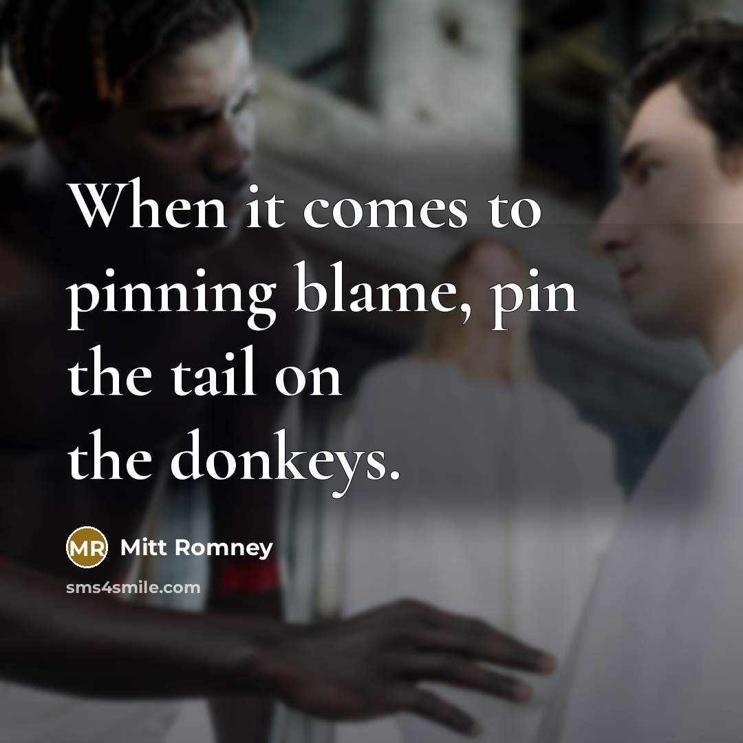 “When it comes to pinning blame, pin the tail on…” quote by Mitt Romney