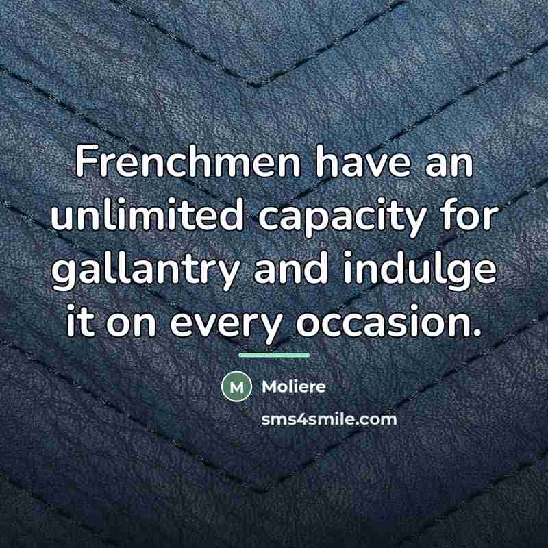 “Frenchmen have an unlimited capacity for gallantry and indulge it…” quote by Moliere