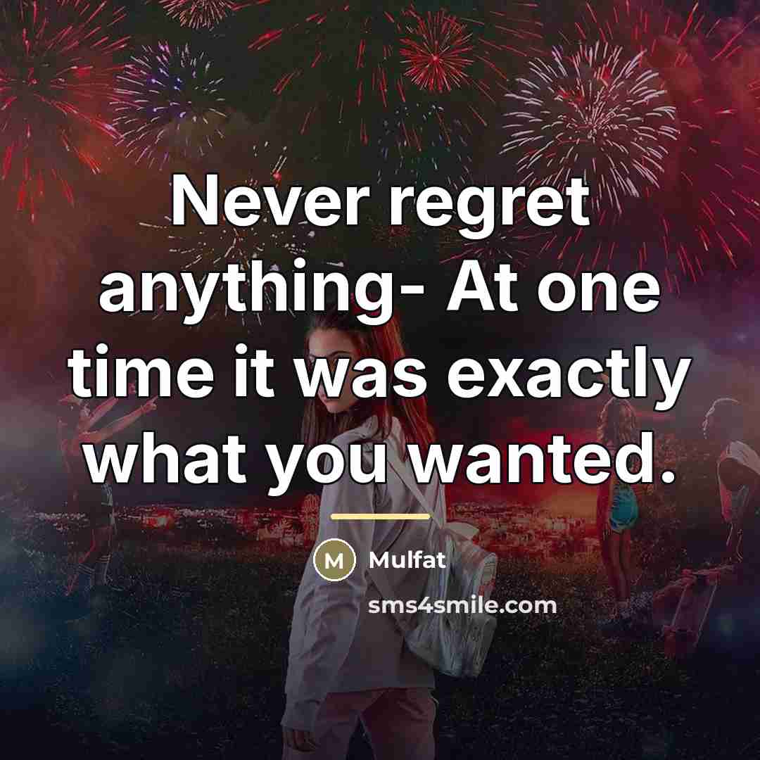 “Never regret anything- At one time it was exactly what…” quote by Mulfat