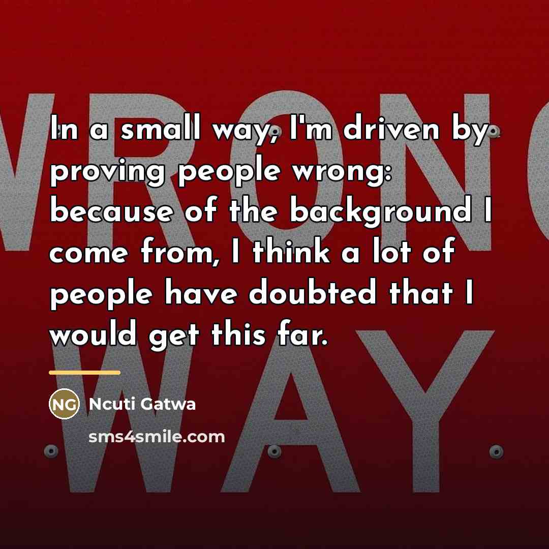 “In a small way, I'm driven by proving people wrong:…” quote by Ncuti Gatwa