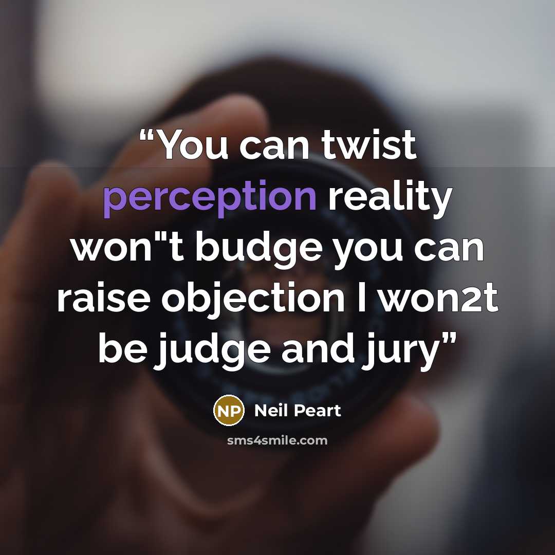 “You can twist perception reality won"t budge you can raise objection I won2t be judge and jury” quote by Neil Peart