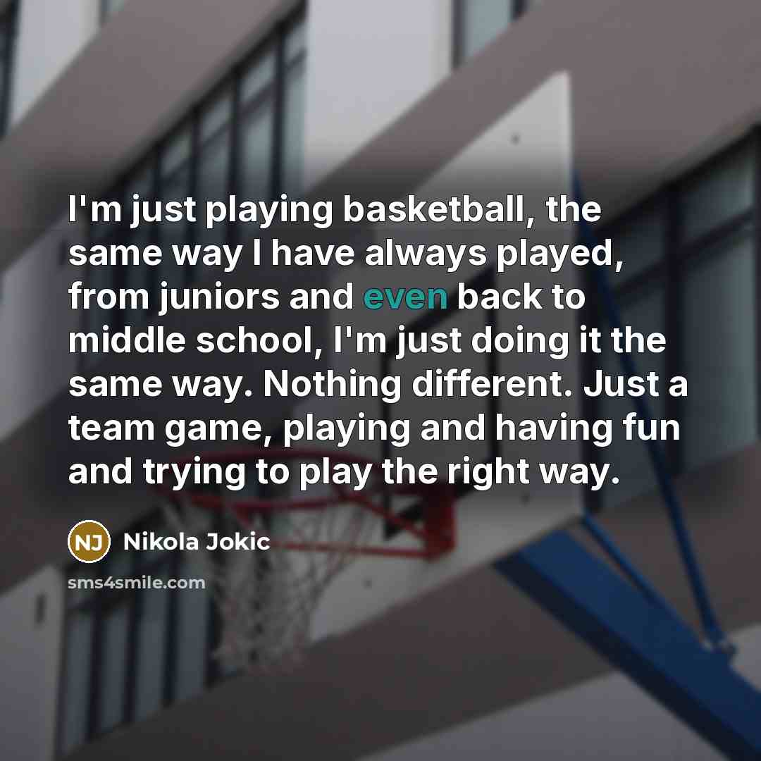 “I'm just playing basketball, the same way I have always…” quote by Nikola Jokic