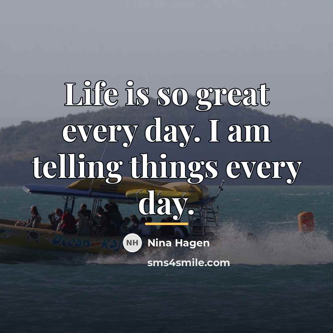 “Life is so great every day. I am telling things…” quote by Nina Hagen