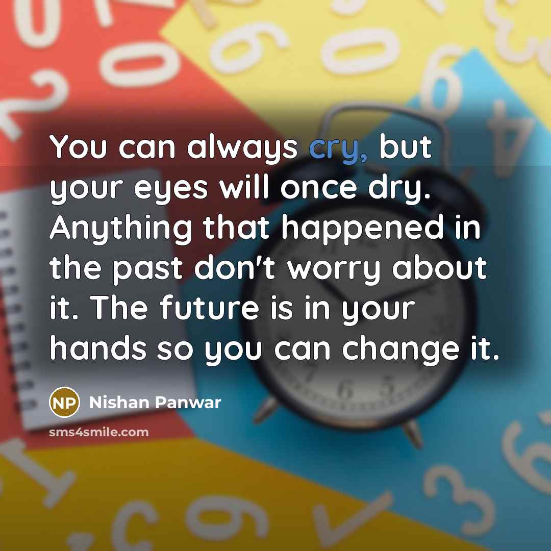 “You can always cry, but your eyes will once dry.…” quote by Nishan Panwar