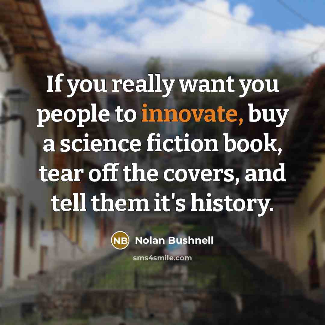 “If you really want you people to innovate, buy a…” quote by Nolan Bushnell