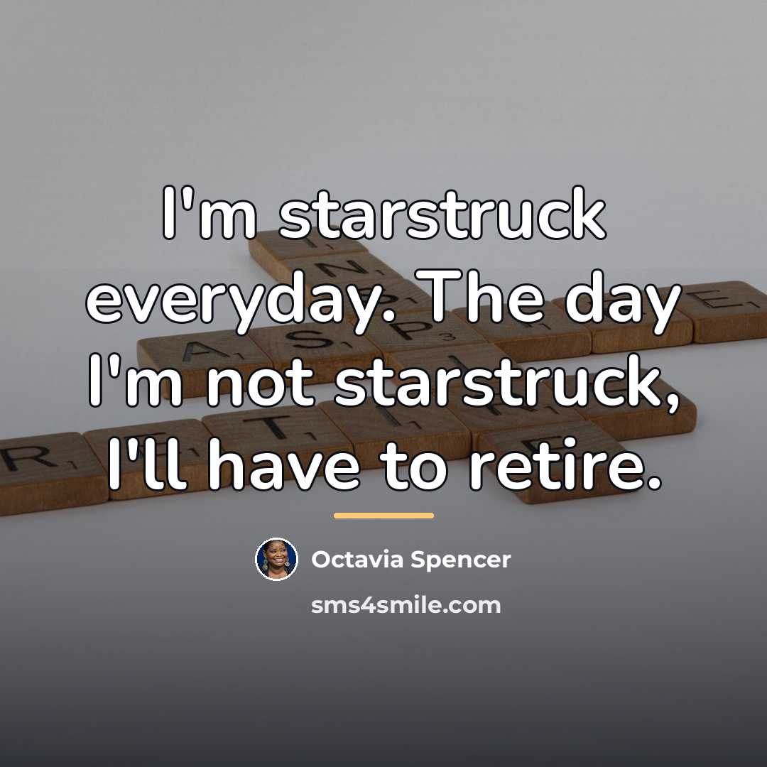 “I'm starstruck everyday. The day I'm not starstruck, I'll have…” quote by Octavia Spencer