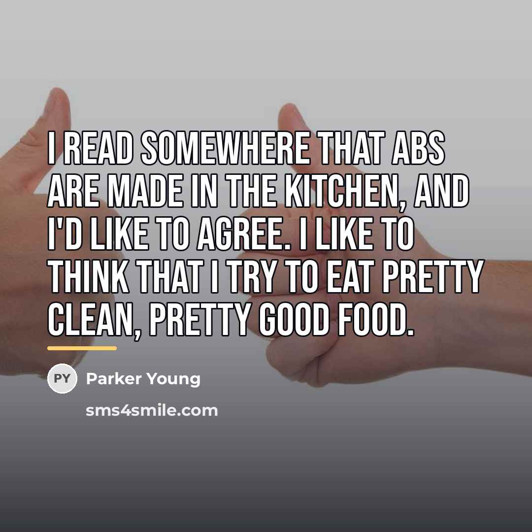 “I read somewhere that abs are made in the kitchen,…” quote by Parker Young