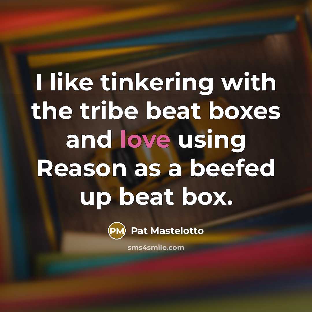“I like tinkering with the tribe beat boxes and love…” quote by Pat Mastelotto