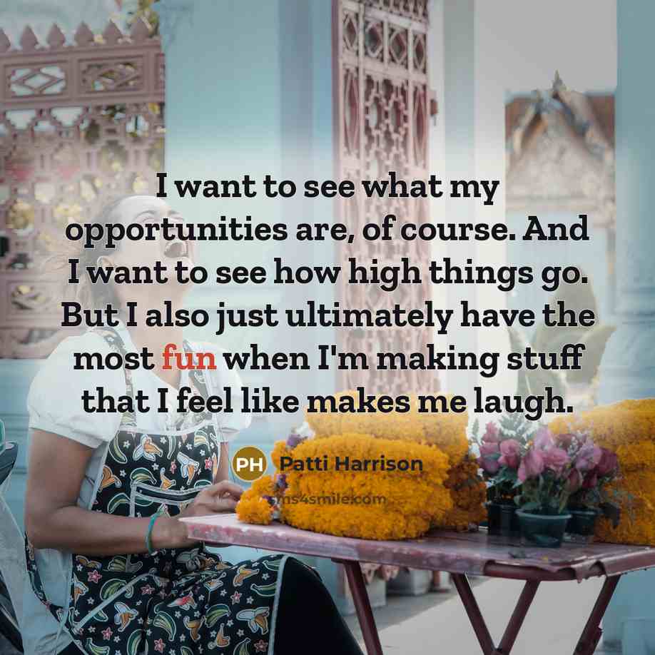 “I want to see what my opportunities are, of course.…” quote by Patti Harrison