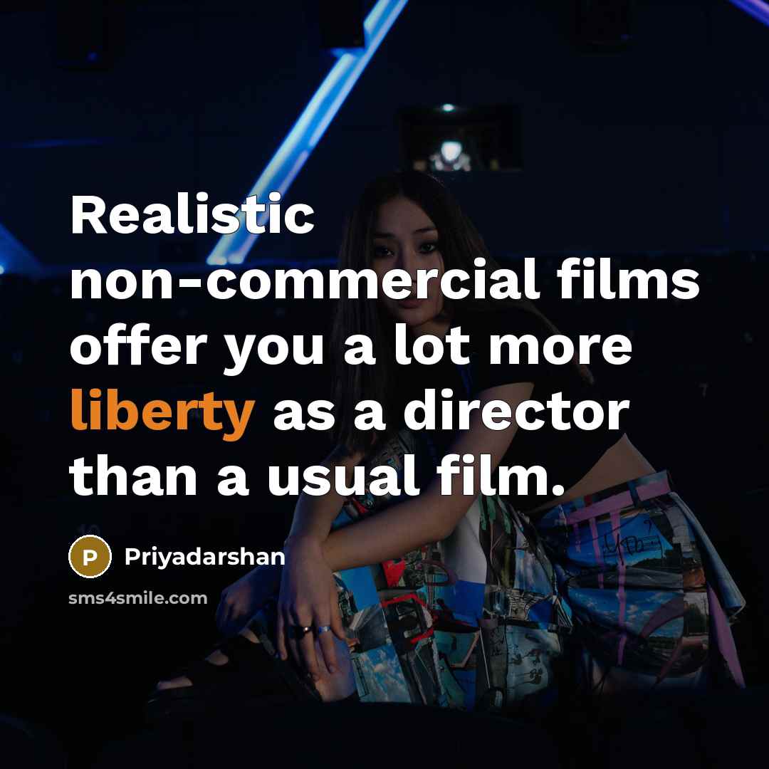 “Realistic non-commercial films offer you a lot more liberty as…” quote by Priyadarshan