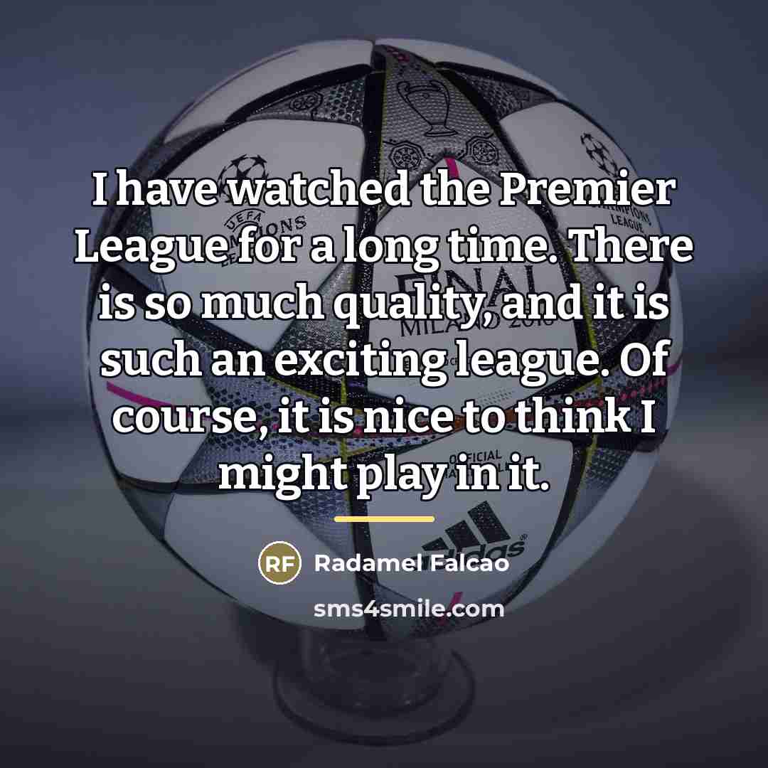 “I have watched the Premier League for a long time.…” quote by Radamel Falcao