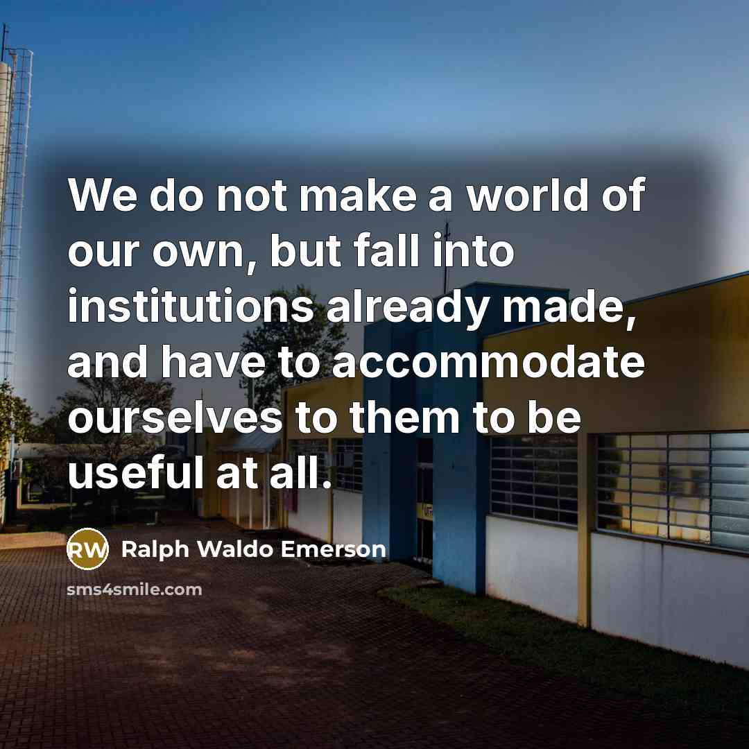 “We do not make a world of our own, but…” quote by Ralph Waldo Emerson