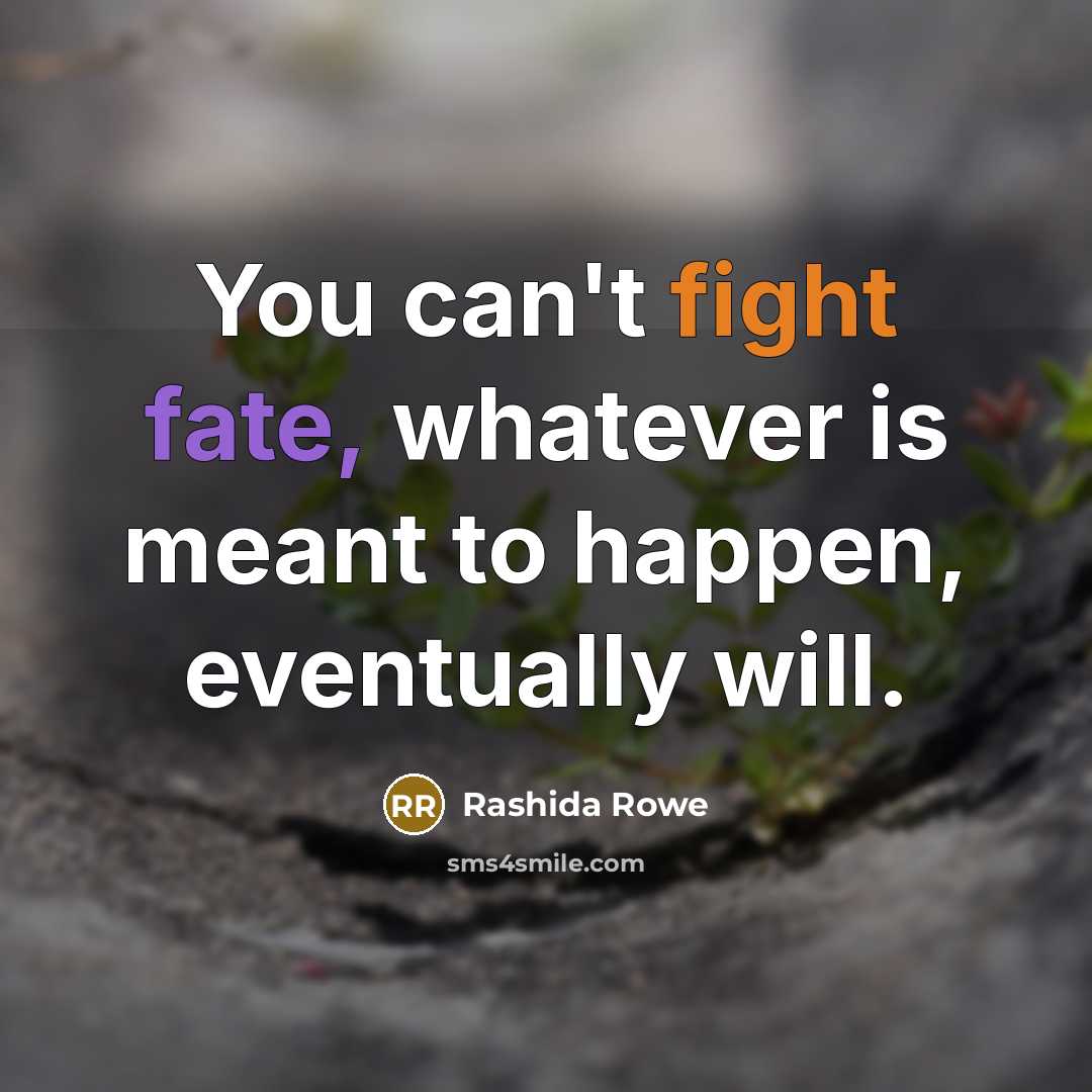 “You can't fight fate, whatever is meant to happen, eventually…” quote by Rashida Rowe