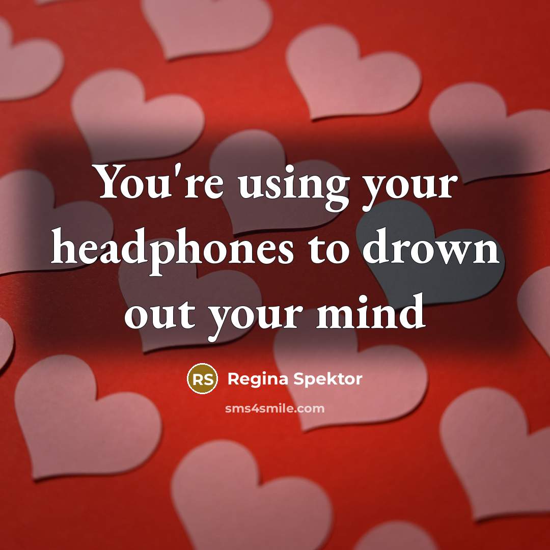 “You're using your headphones to drown out your mind…” quote by Regina Spektor