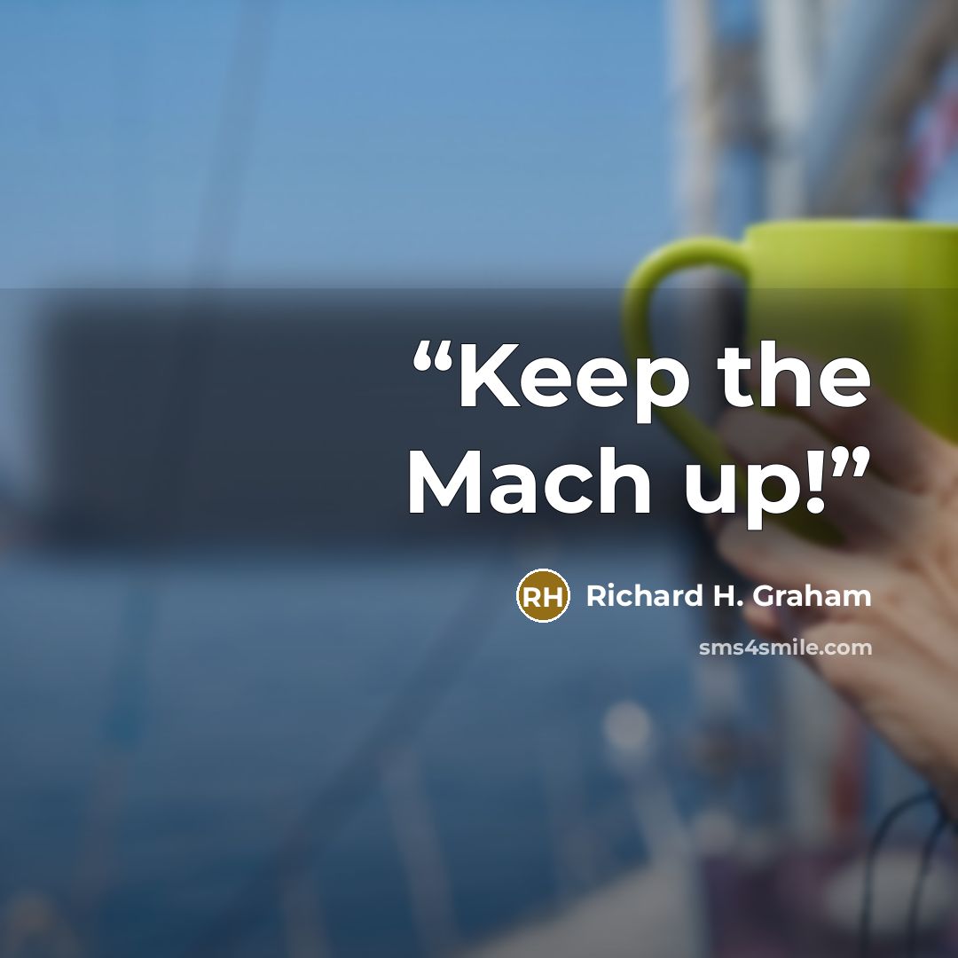 “Keep the Mach up!” quote by Richard H. Graham
