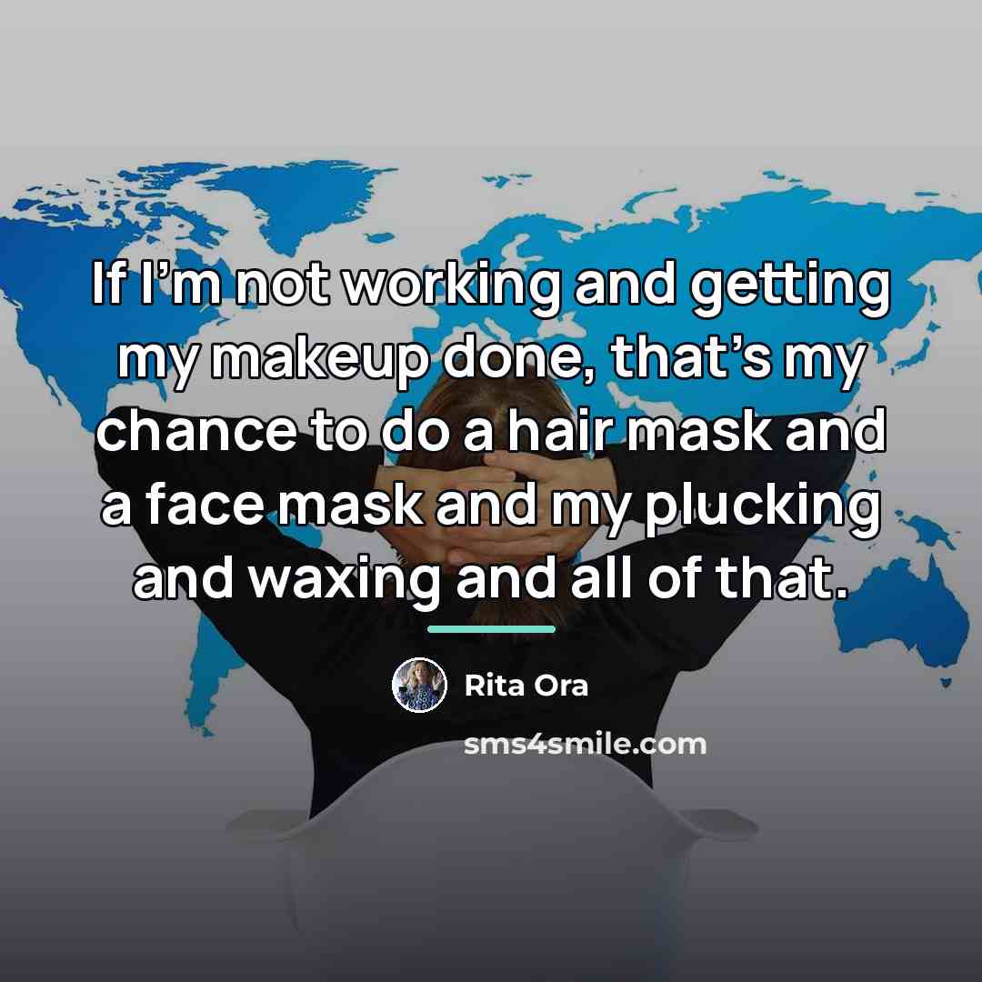 “If I'm not working and getting my makeup done, that's…” quote by Rita Ora