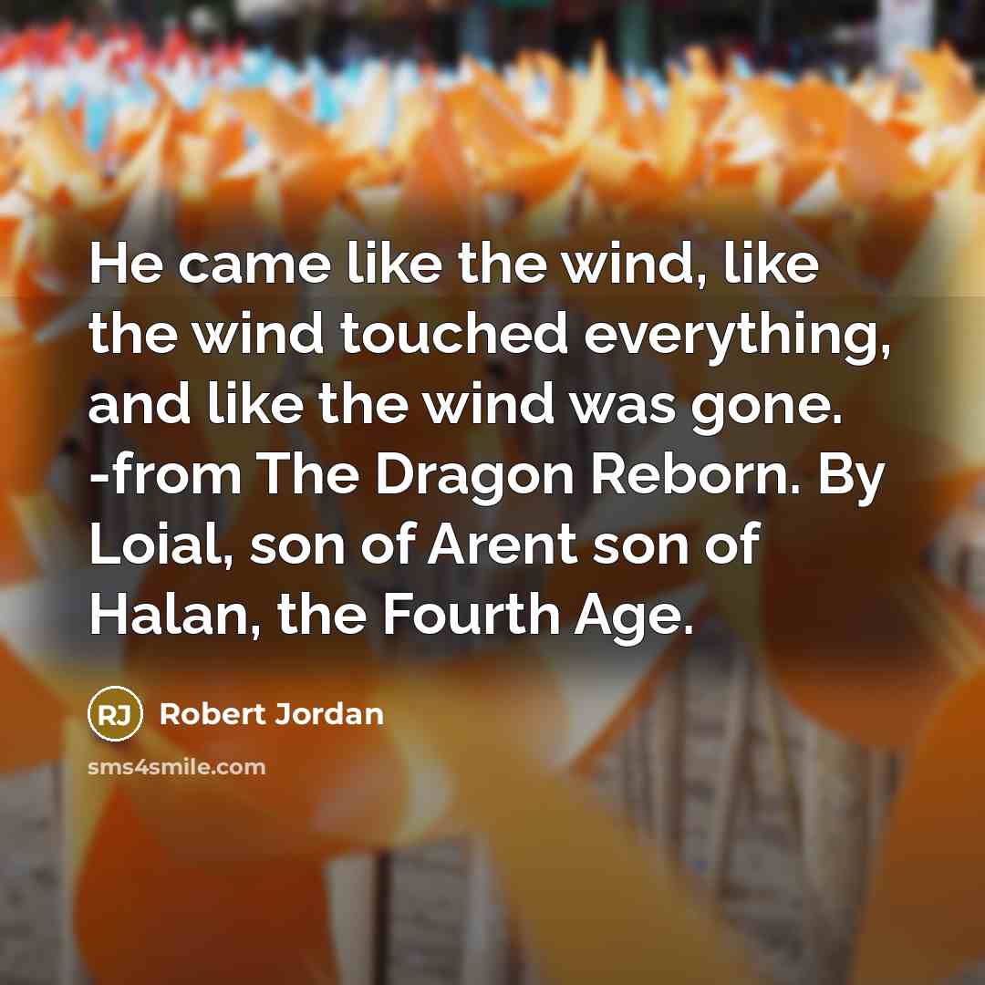 “He came like the wind, like the wind touched everything,…” quote by Robert Jordan