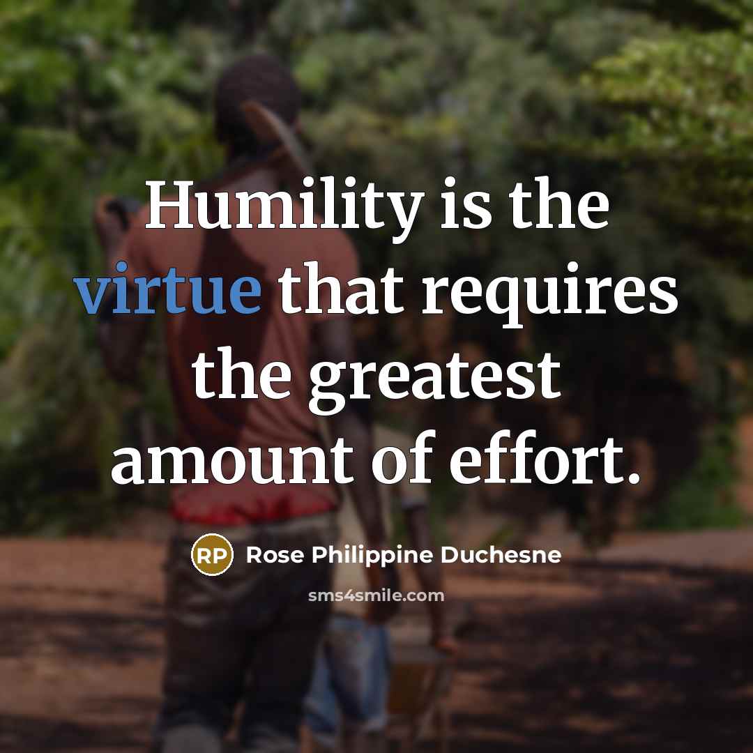 “Humility is the virtue that requires the greatest amount of…” quote by Rose Philippine Duchesne