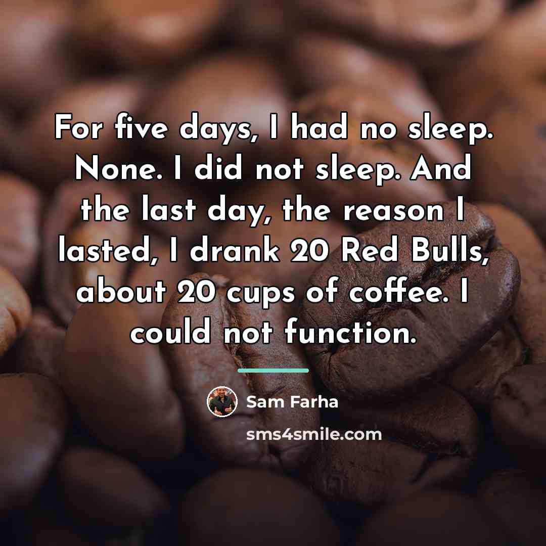“For five days, I had no sleep. None. I did…” quote by Sam Farha