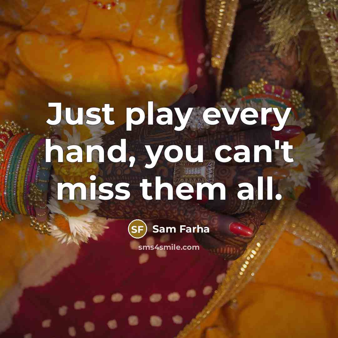 “Just play every hand, you can't miss them all.…” quote by Sam Farha