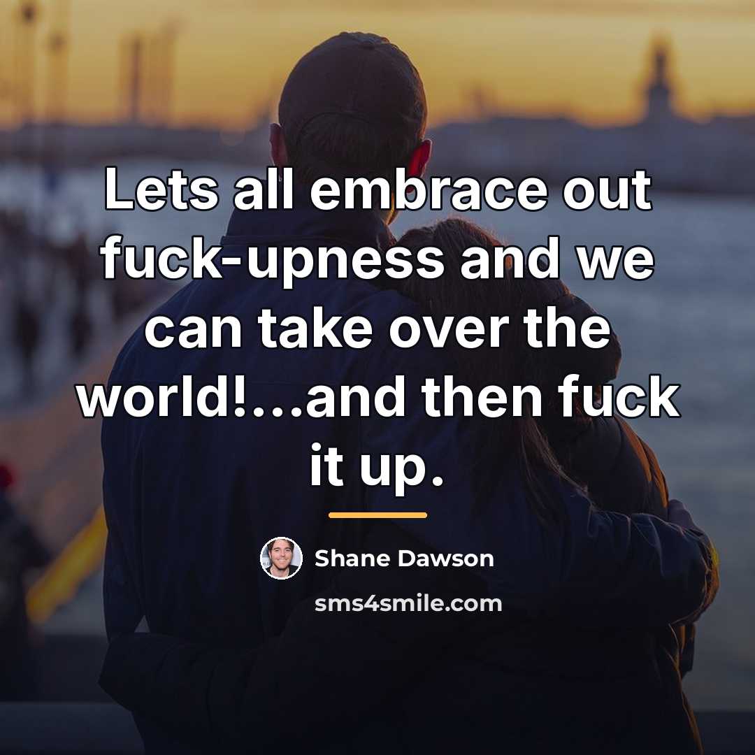“Lets all embrace out fuck-upness and we can take over…” quote by Shane Dawson