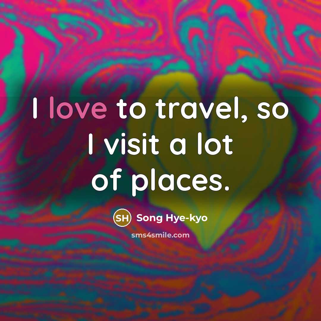 “I love to travel, so I visit a lot of…” quote by Song Hye-kyo