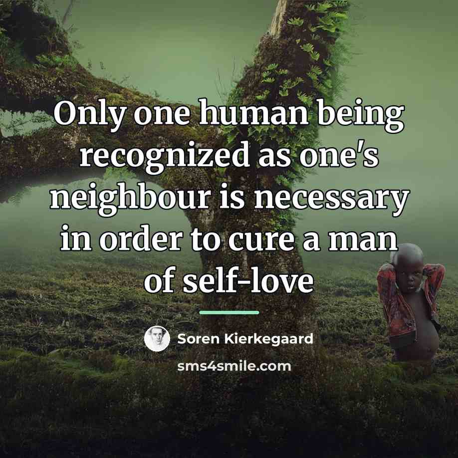 “Only one human being recognized as one's neighbour is necessary…” quote by Soren Kierkegaard